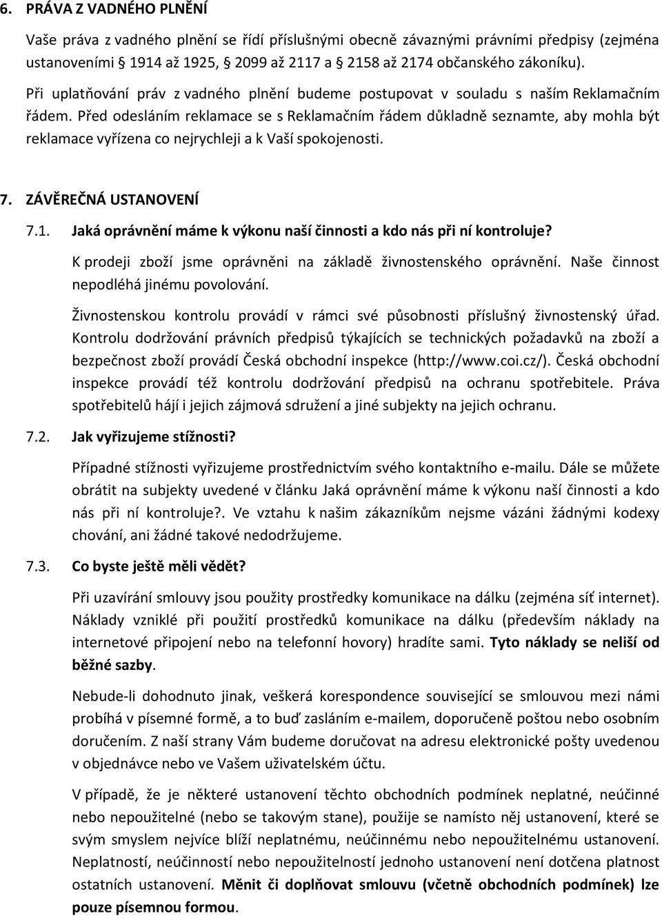 Před odesláním reklamace se s Reklamačním řádem důkladně seznamte, aby mohla být reklamace vyřízena co nejrychleji a k Vaší spokojenosti. 7. ZÁVĚREČNÁ USTANOVENÍ 7.1.