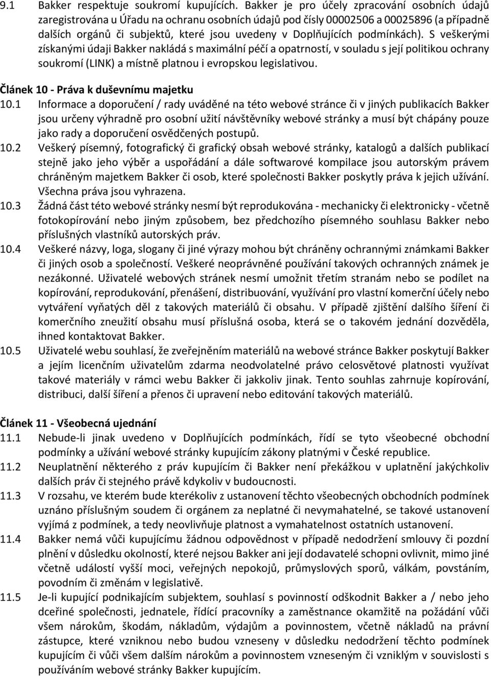 podmínkách). S veškerými získanými údaji Bakker nakládá s maximální péčí a opatrností, v souladu s její politikou ochrany soukromí (LINK) a místně platnou i evropskou legislativou.