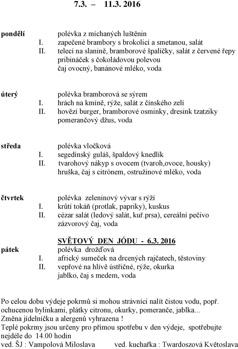 hrách na kmíně, rýže, salát z čínského zelí II. hovězí burger, bramborové osminky, dresink tzatziky pomerančový džus, voda polévka vločková I. segedínský guláš, špaldový knedlík II.