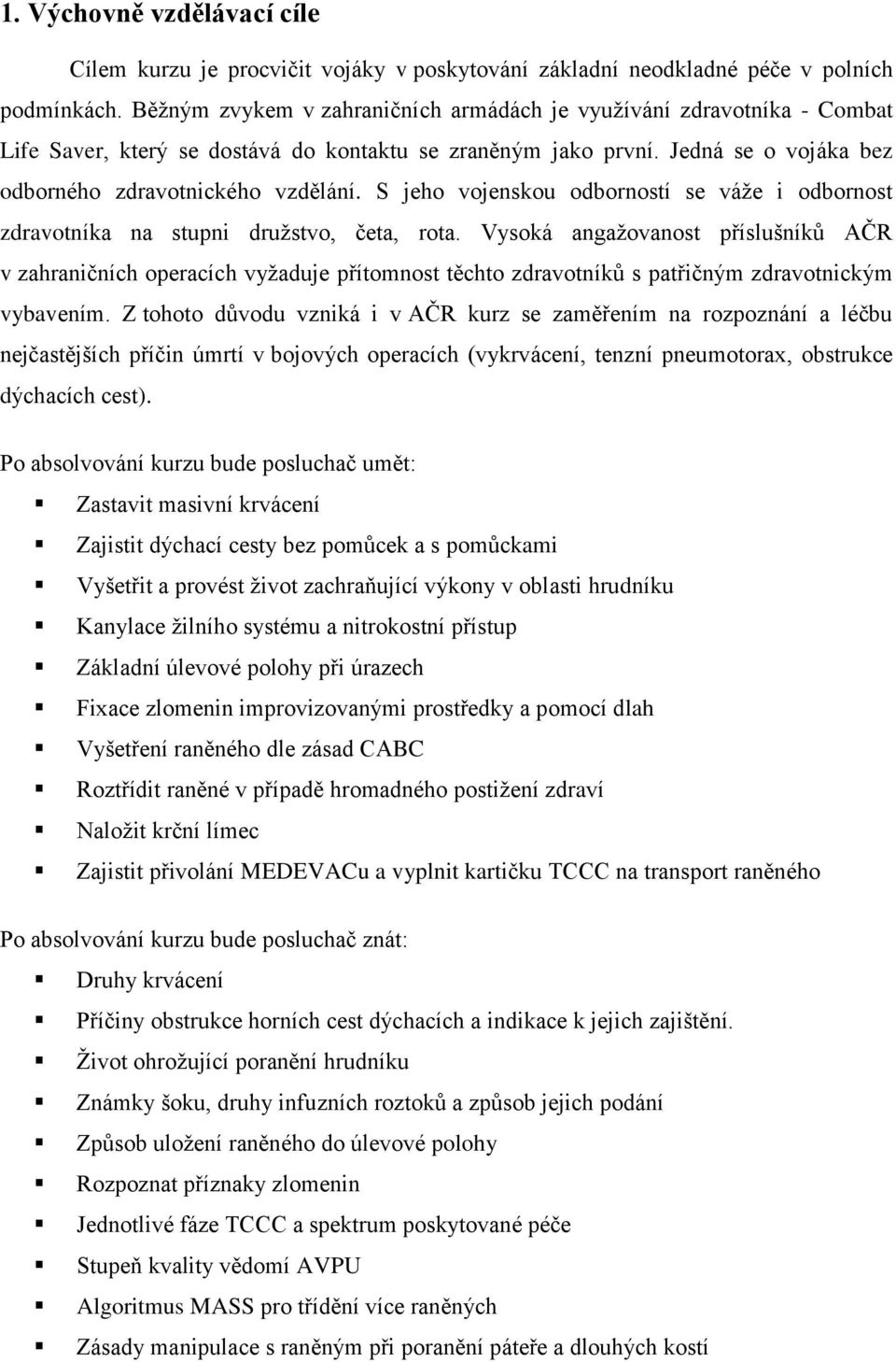 S jeho vojenskou odborností se váže i odbornost zdravotníka na stupni družstvo, četa, rota.