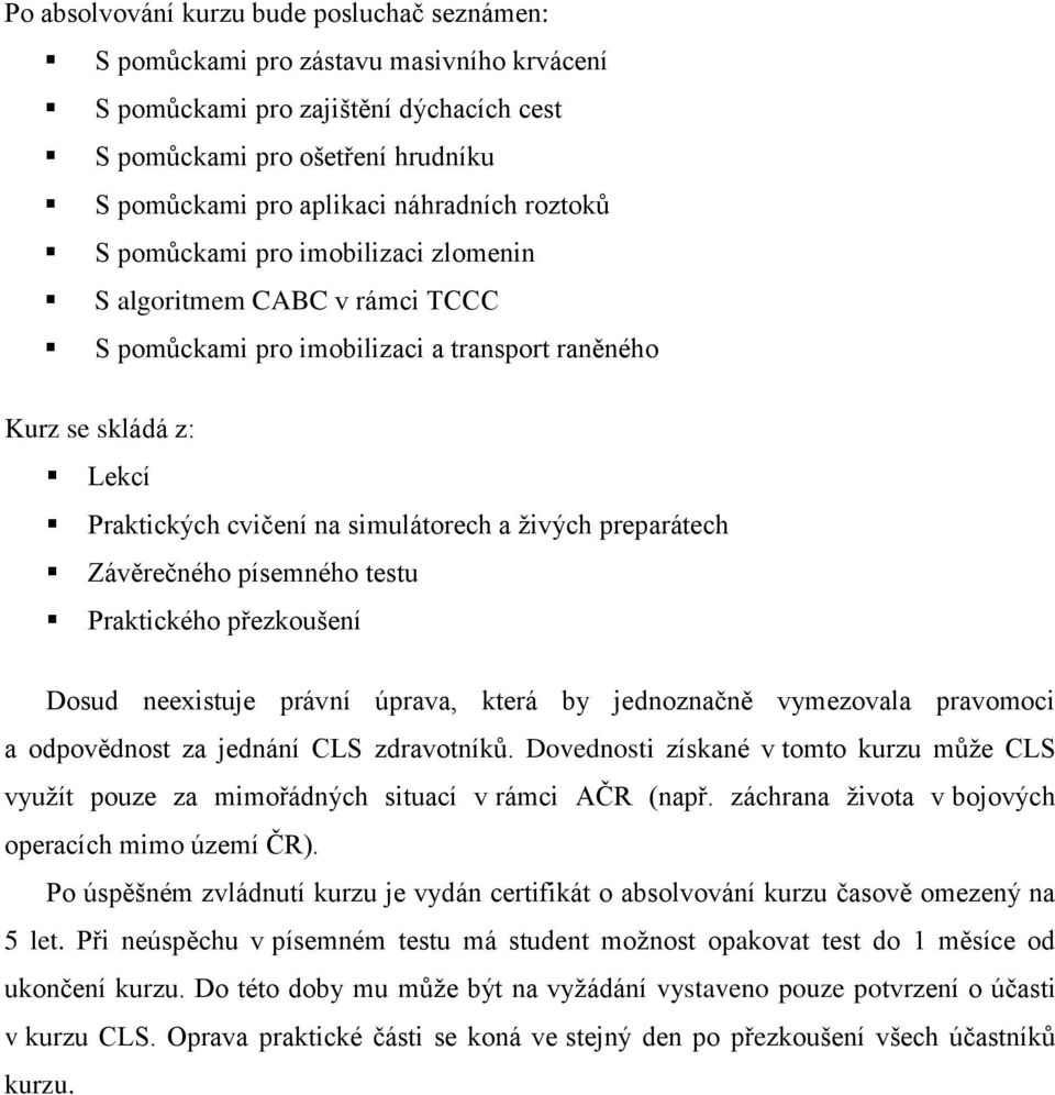 preparátech Závěrečného písemného testu Praktického přezkoušení Dosud neexistuje právní úprava, která by jednoznačně vymezovala pravomoci a odpovědnost za jednání CLS zdravotníků.