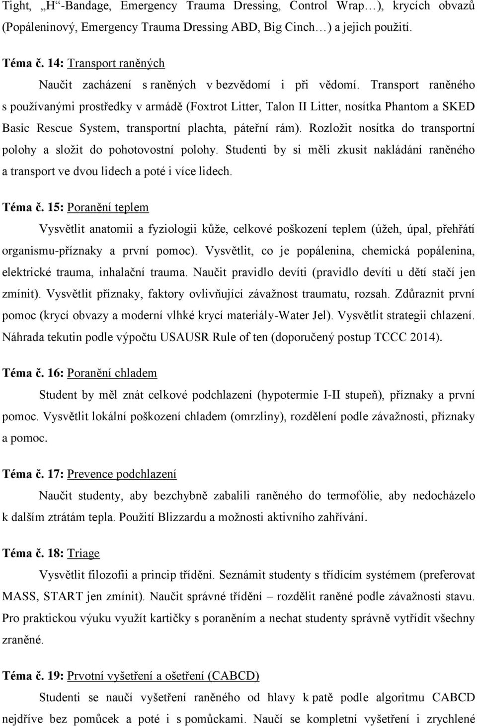 Transport raněného s používanými prostředky v armádě (Foxtrot Litter, Talon II Litter, nosítka Phantom a SKED Basic Rescue System, transportní plachta, páteřní rám).