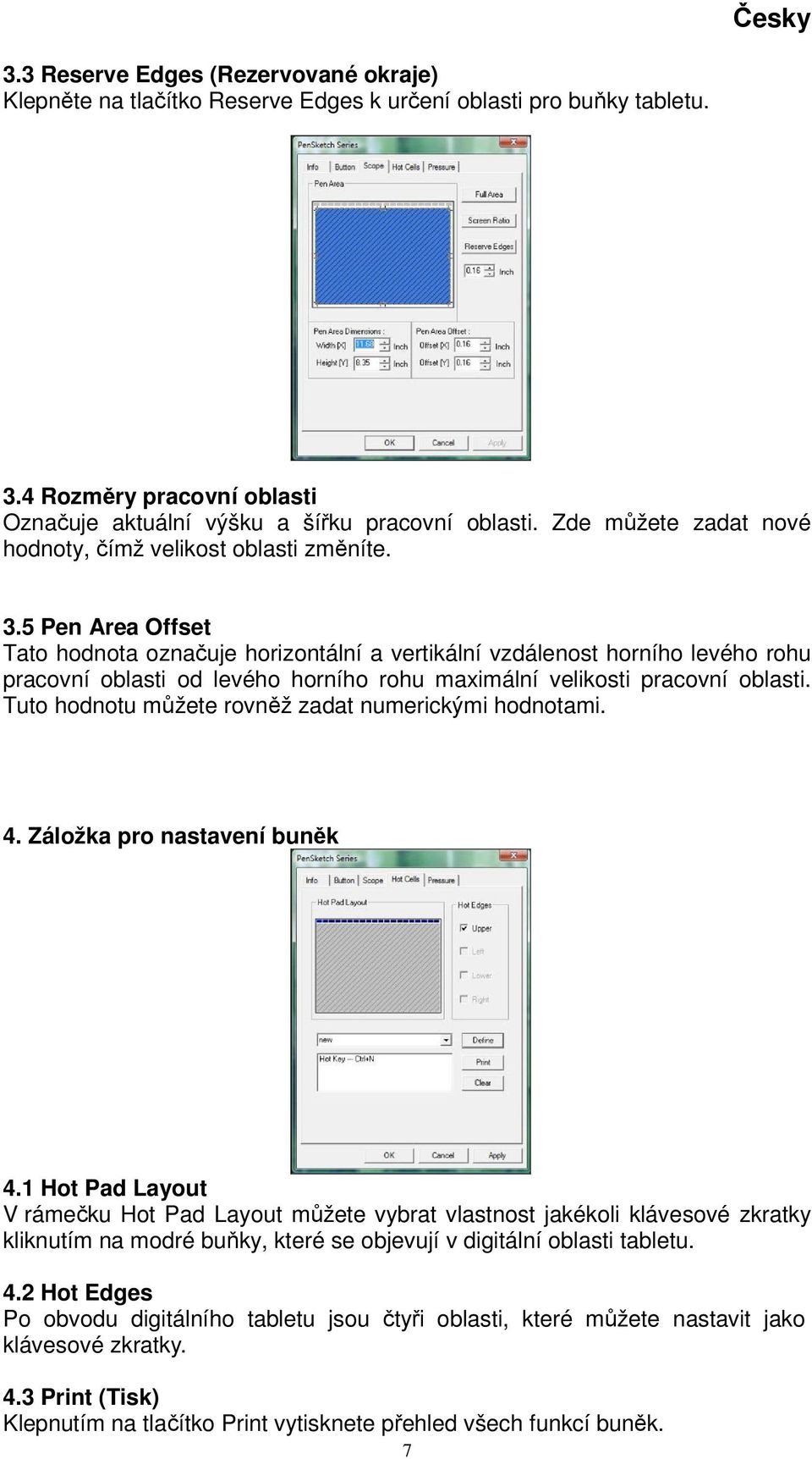 5 Pen Area Offset Tato hodnota označuje horizontální a vertikální vzdálenost horního levého rohu pracovní oblasti od levého horního rohu maximální velikosti pracovní oblasti.