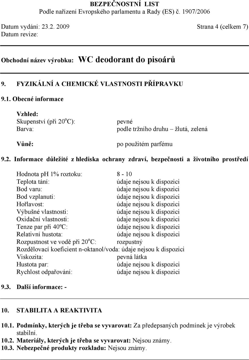 o C): Barva: Vůně: pevné podle tržního druhu žlutá, zelená po použitém parfému 9.2.