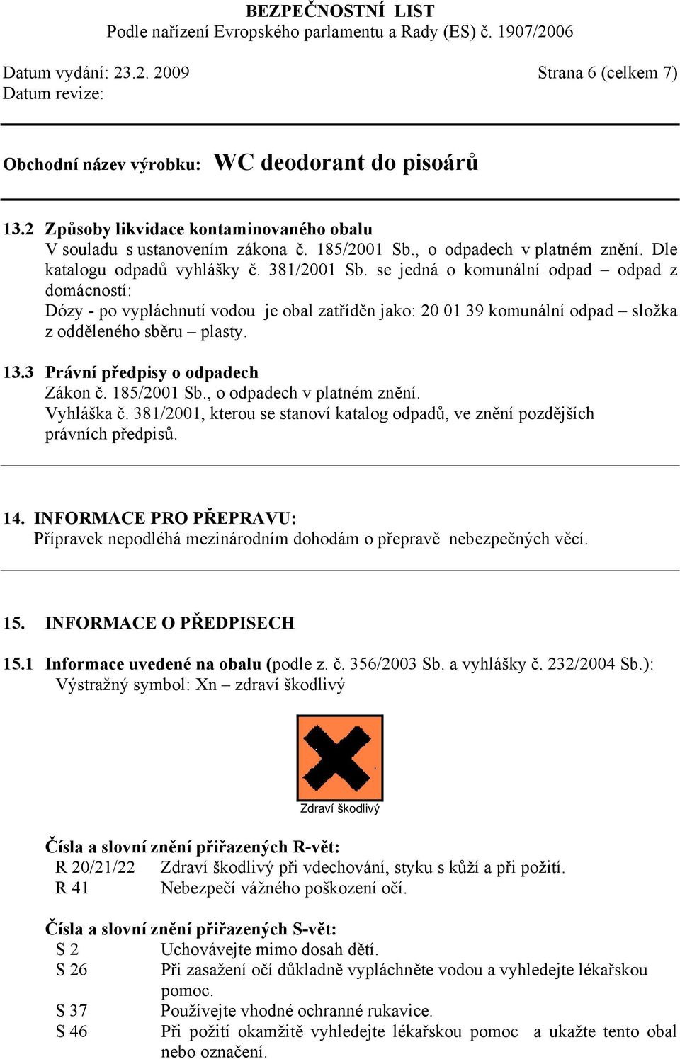 3 Právní předpisy o odpadech Zákon č. 185/2001 Sb., o odpadech v platném znění. Vyhláška č. 381/2001, kterou se stanoví katalog odpadů, ve znění pozdějších právních předpisů. 14.