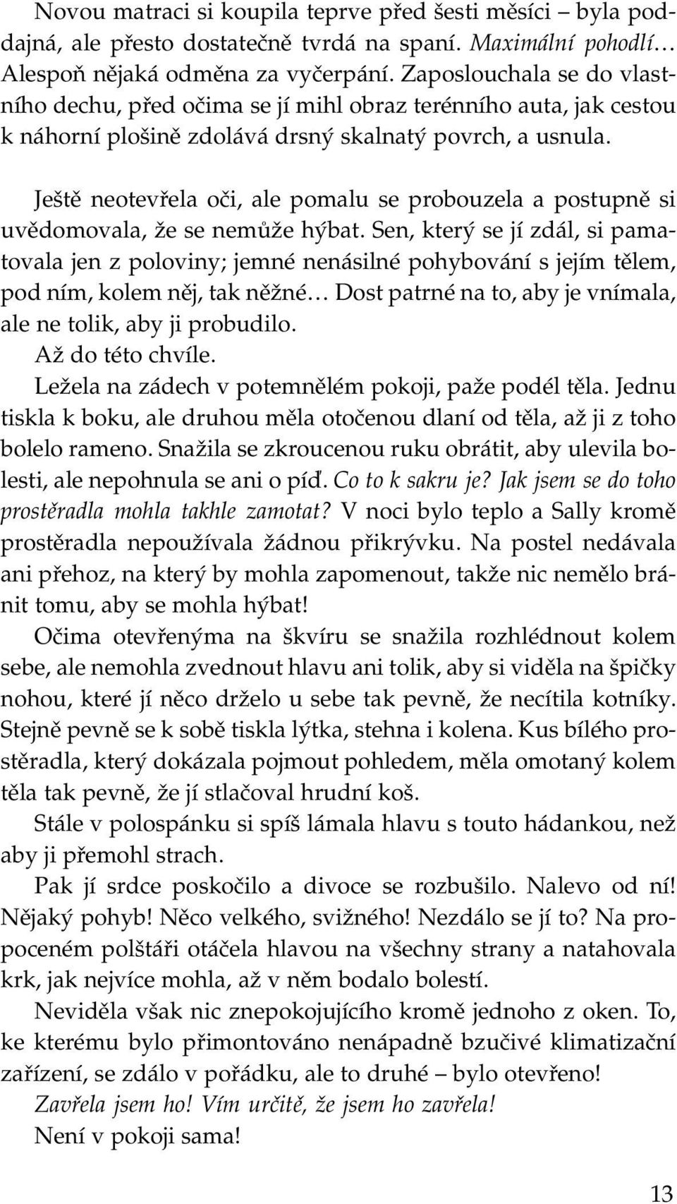 Ještě neotevřela oči, ale pomalu se probouzela a postupně si uvědomovala, že se nemůže hýbat.