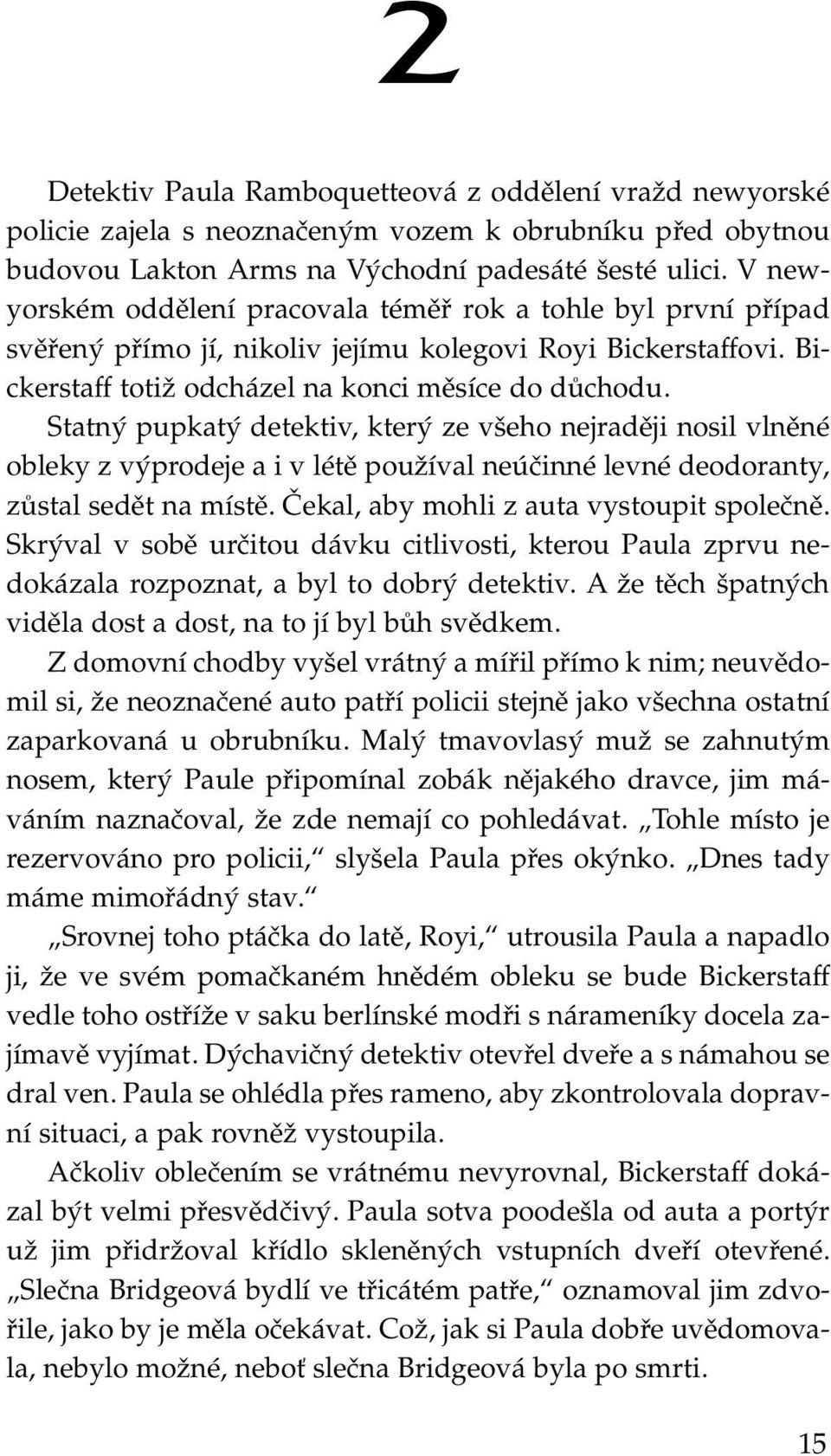 Statný pupkatý detektiv, který ze všeho nejraději nosil vlněné obleky z výprodeje a i v létě používal neúčinné levné deodoranty, zůstal sedět na místě. Čekal, aby mohli z auta vystoupit společně.