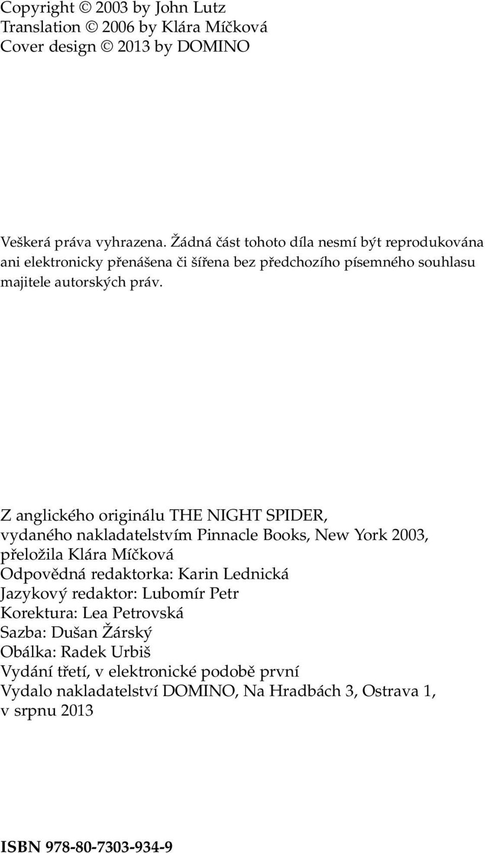 Z anglického originálu THE NIGHT SPIDER, vydaného nakladatelstvím Pinnacle Books, New York 2003, přeložila Klára Míčková Odpovědná redaktorka: Karin Lednická