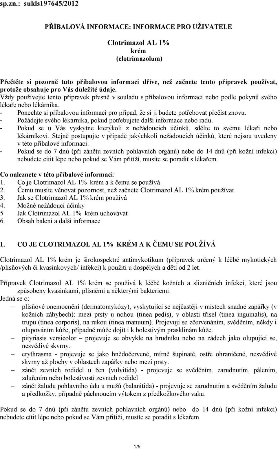 protože obsahuje pro Vás důležité údaje. Vždy používejte tento přípravek přesně v souladu s příbalovou informací nebo podle pokynů svého lékaře nebo lékárníka.