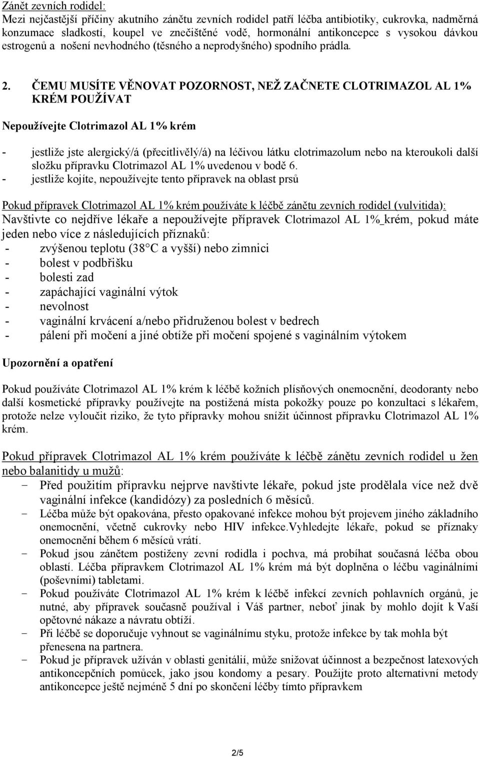 ČEMU MUSÍTE VĚNOVAT POZORNOST, NEŽ ZAČNETE CLOTRIMAZOL AL 1% KRÉM POUŽÍVAT Nepoužívejte Clotrimazol AL 1% krém - jestliže jste alergický/á (přecitlivělý/á) na léčivou látku clotrimazolum nebo na