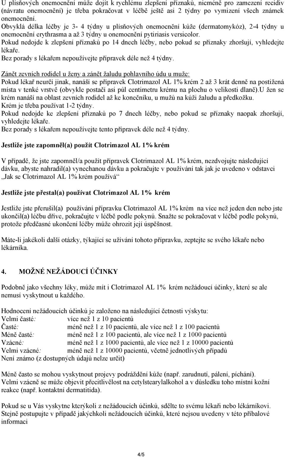 Pokud nedojde k zlepšení příznaků po 14 dnech léčby, nebo pokud se příznaky zhoršují, vyhledejte lékaře. Bez porady s lékařem nepoužívejte přípravek déle než 4 týdny.
