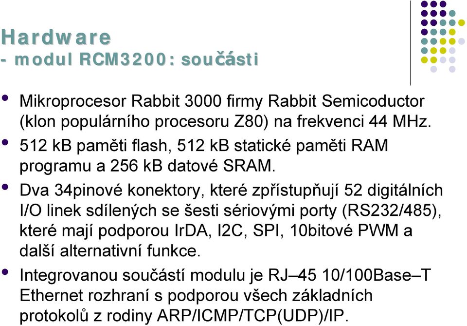 Dva 34pinové konektory, které zpřístupňují 52 digitá lních I/O linek sdílený ch se šesti sé riový mi porty (RS232/485), které mají podporou