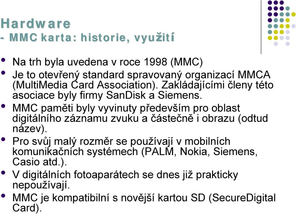 MMC pamě ti byly vyvinuty především pro oblast digitá lního zá znamu zvuku a č á steč ně i obrazu (odtud ná zev).