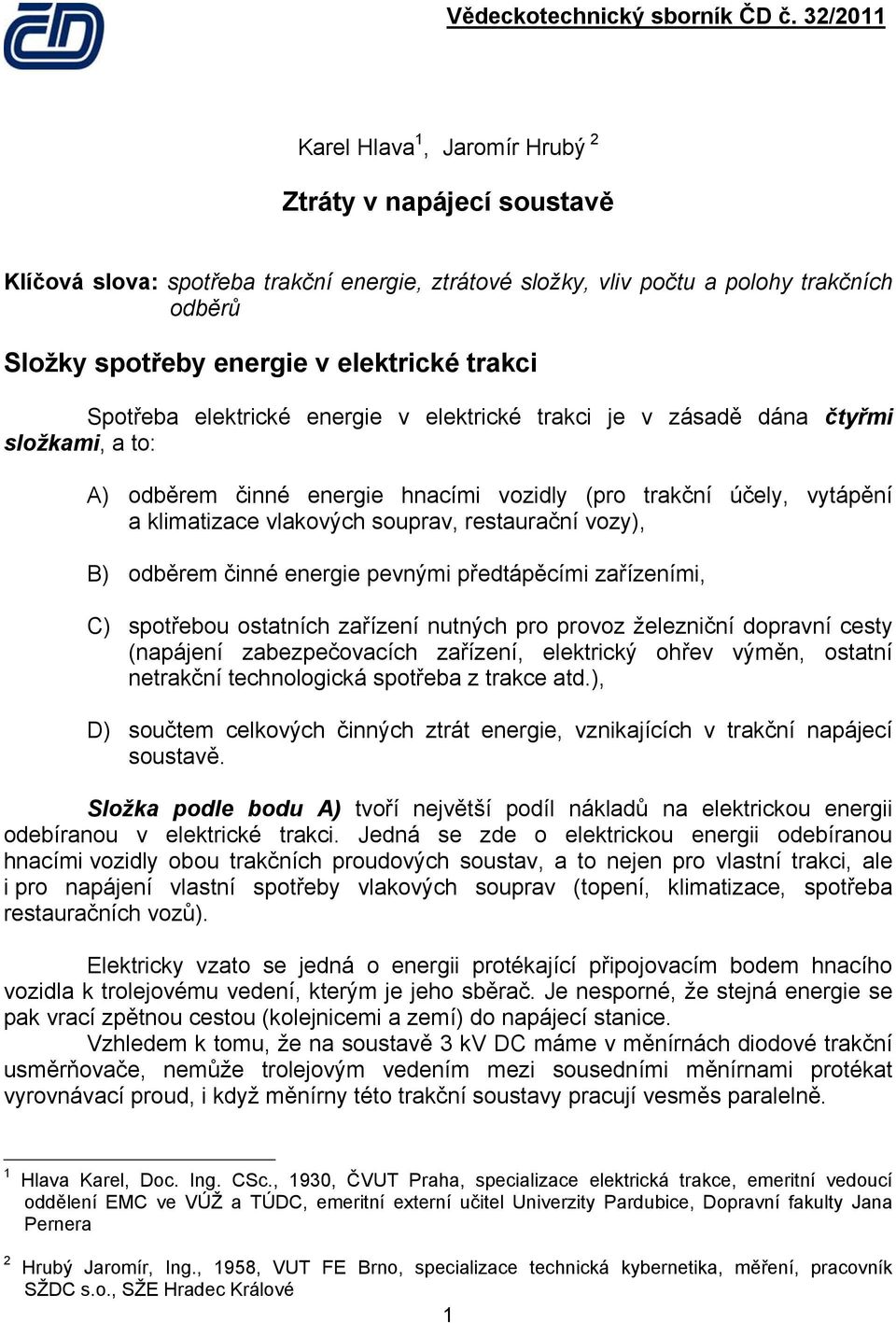 restaurační vozy), B) odběrem činné energie pevnými předtápěcími zařízeními, C) spotřebou ostatních zařízení nutných pro provoz železniční dopravní cesty (napájení zabezpečovacích zařízení,