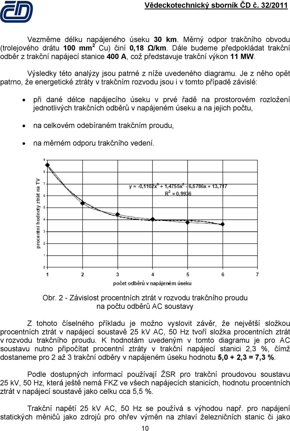 Je z něho opět patrno, že energetické ztráty v trakčním rozvodu jsou i v tomto případě závislé: při dané délce napájecího úseku v prvé řadě na prostorovém rozložení jednotlivých trakčních odběrů v