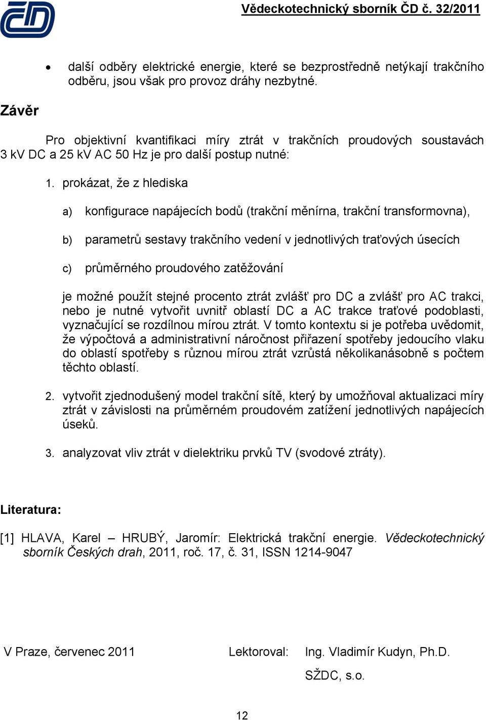 prokázat, že z hlediska a) konfigurace napájecích bodů (trakční měnírna, trakční transformovna), b) parametrů sestavy trakčního vedení v jednotlivých traťových úsecích c) průměrného proudového