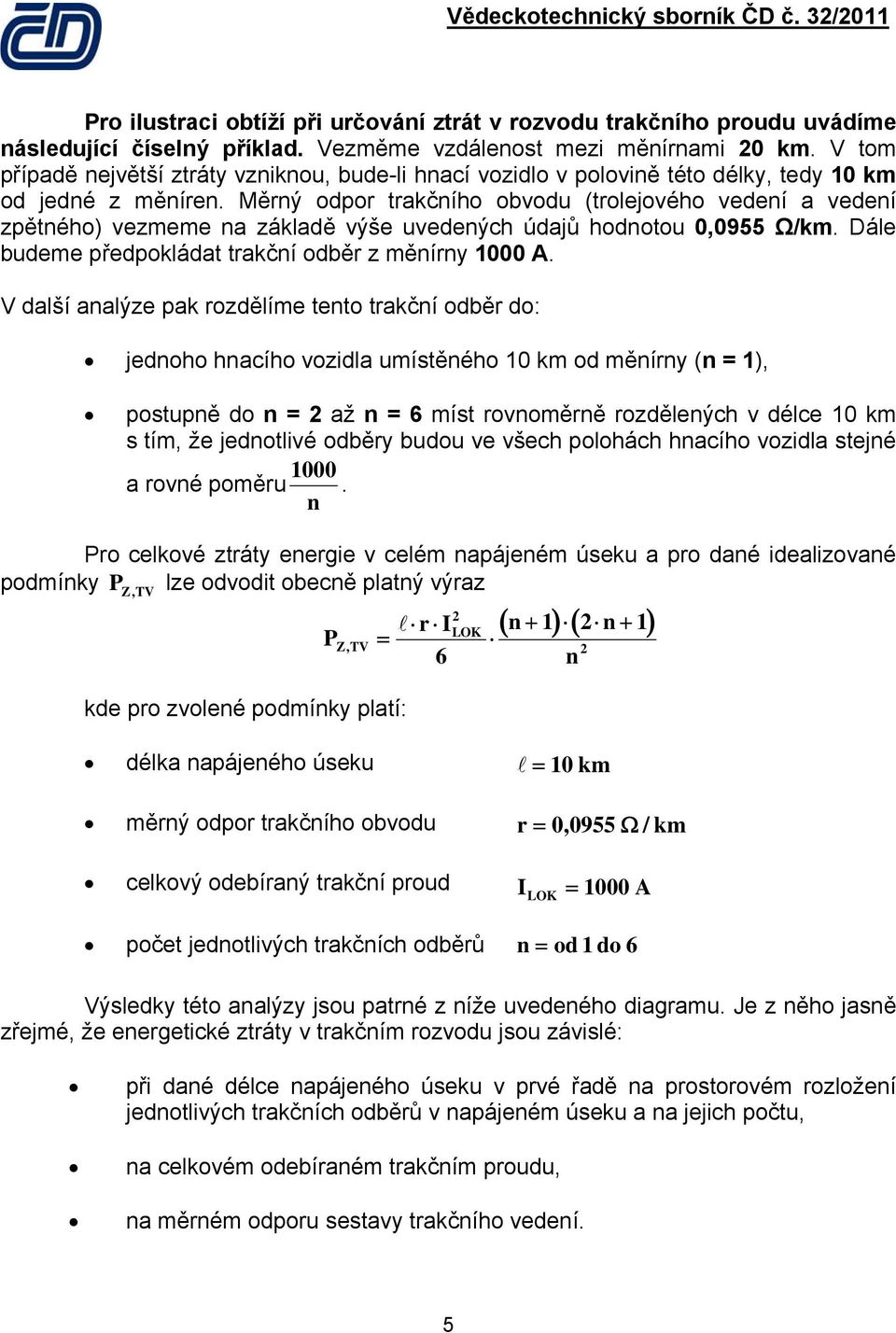 Měrný odpor trakčního obvodu (trolejového vedení a vedení zpětného) vezmeme na základě výše uvedených údajů hodnotou 0,0955 Ω/km. Dále budeme předpokládat trakční odběr z měnírny 1000 A.