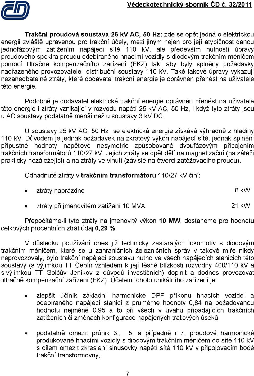 nadřazeného provozovatele distribuční soustavy 110 kv. Také takové úpravy vykazují nezanedbatelné ztráty, které dodavatel trakční energie je oprávněn přenést na uživatele této energie.