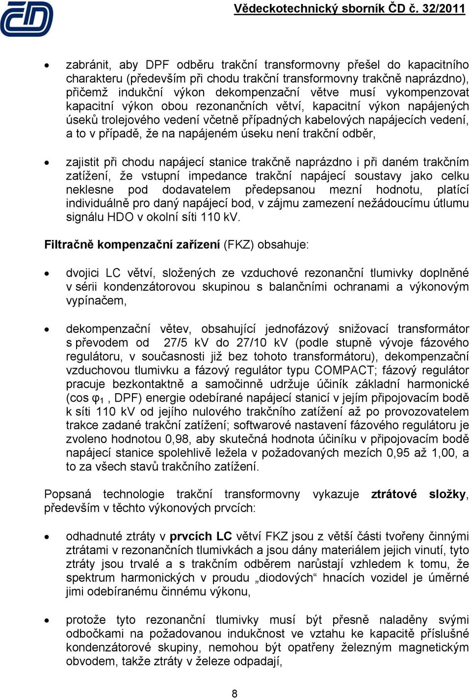 trakční odběr, zajistit při chodu napájecí stanice trakčně naprázdno i při daném trakčním zatížení, že vstupní impedance trakční napájecí soustavy jako celku neklesne pod dodavatelem předepsanou