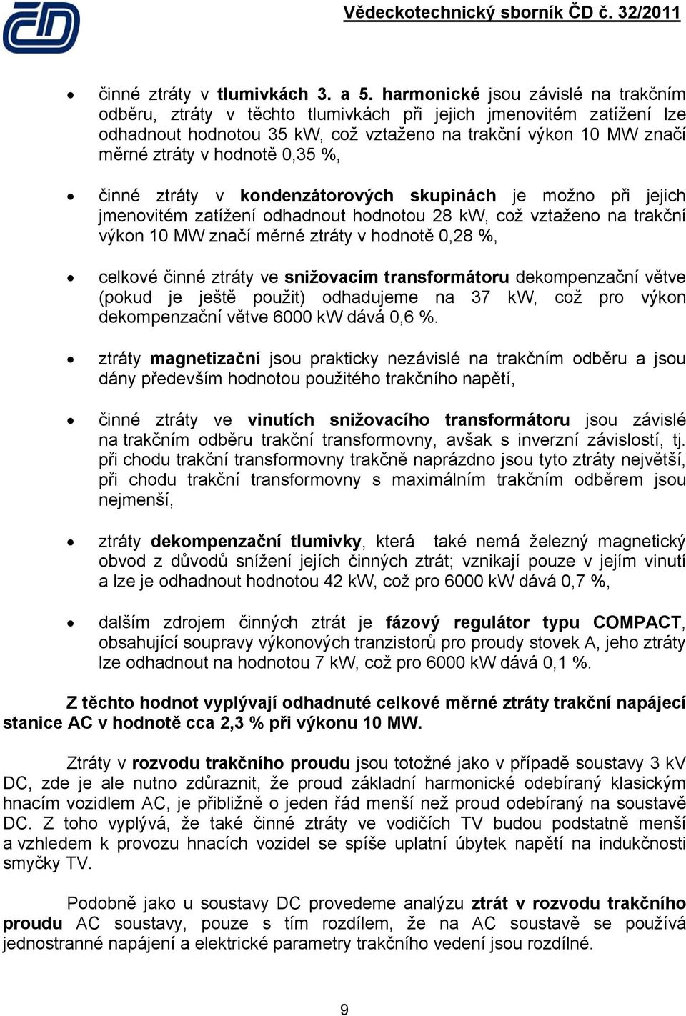 0,35 %, činné ztráty v kondenzátorových skupinách je možno při jejich jmenovitém zatížení odhadnout hodnotou 28 kw, což vztaženo na trakční výkon 10 MW značí měrné ztráty v hodnotě 0,28 %, celkové