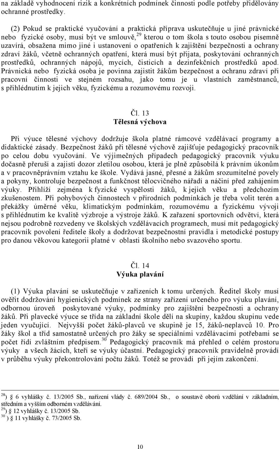 ustanovení o opatřeních k zajištění bezpečnosti a ochrany zdraví žáků, včetně ochranných opatření, která musí být přijata, poskytování ochranných prostředků, ochranných nápojů, mycích, čisticích a