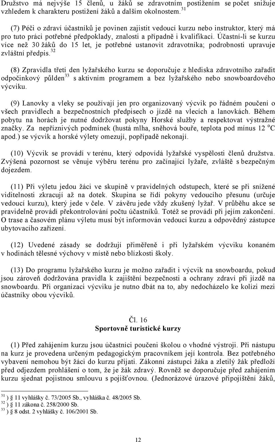 Účastní-li se kurzu více než 30 žáků do 15 let, je potřebné ustanovit zdravotníka; podrobnosti upravuje zvláštní předpis.