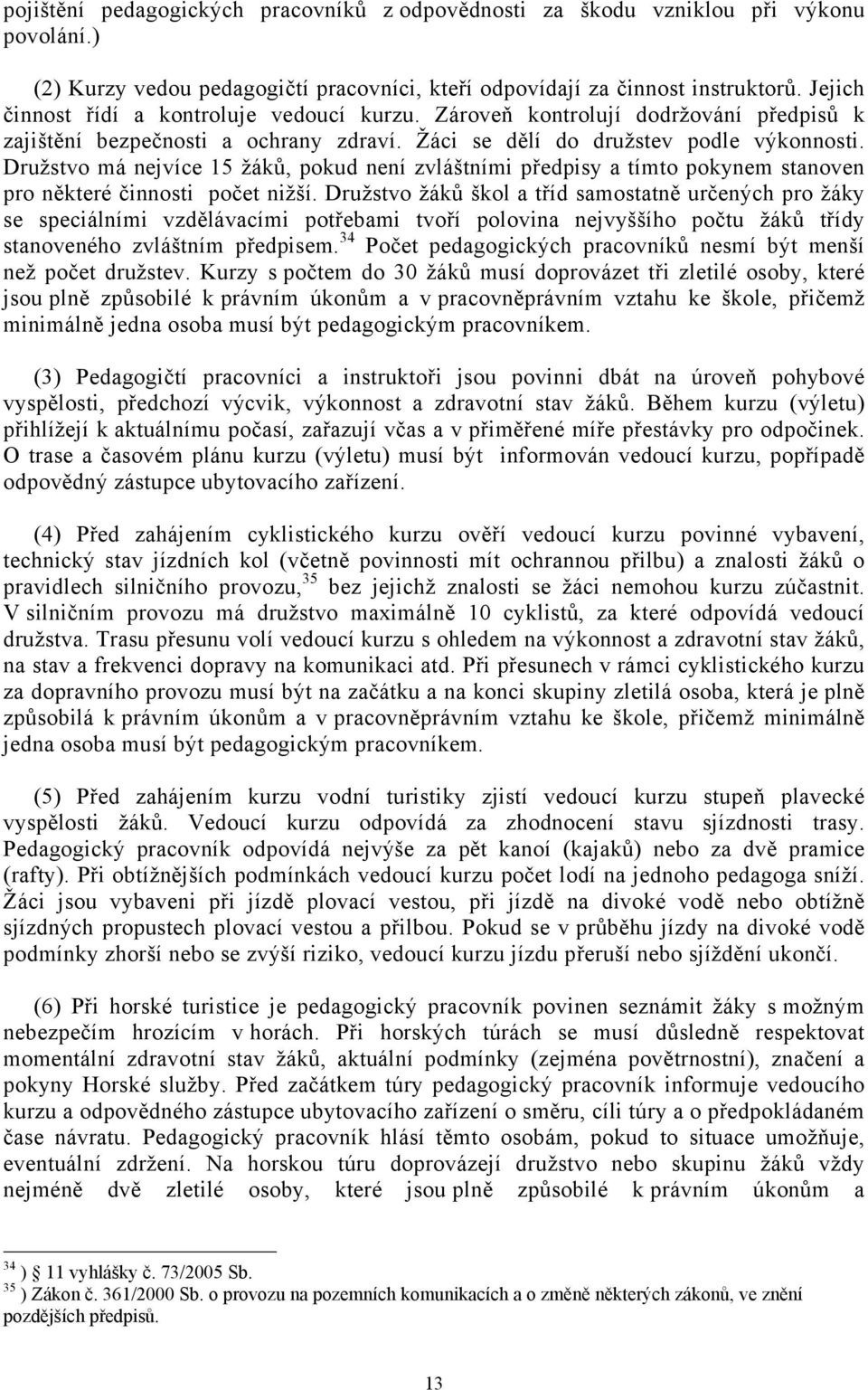 Družstvo má nejvíce 15 žáků, pokud není zvláštními předpisy a tímto pokynem stanoven pro některé činnosti počet nižší.