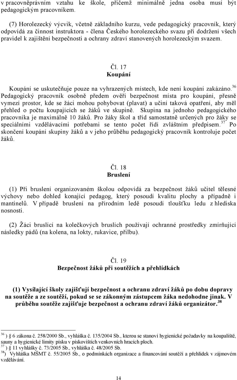 bezpečnosti a ochrany zdraví stanovených horolezeckým svazem. Čl. 17 Koupání Koupání se uskutečňuje pouze na vyhrazených místech, kde není koupání zakázáno.