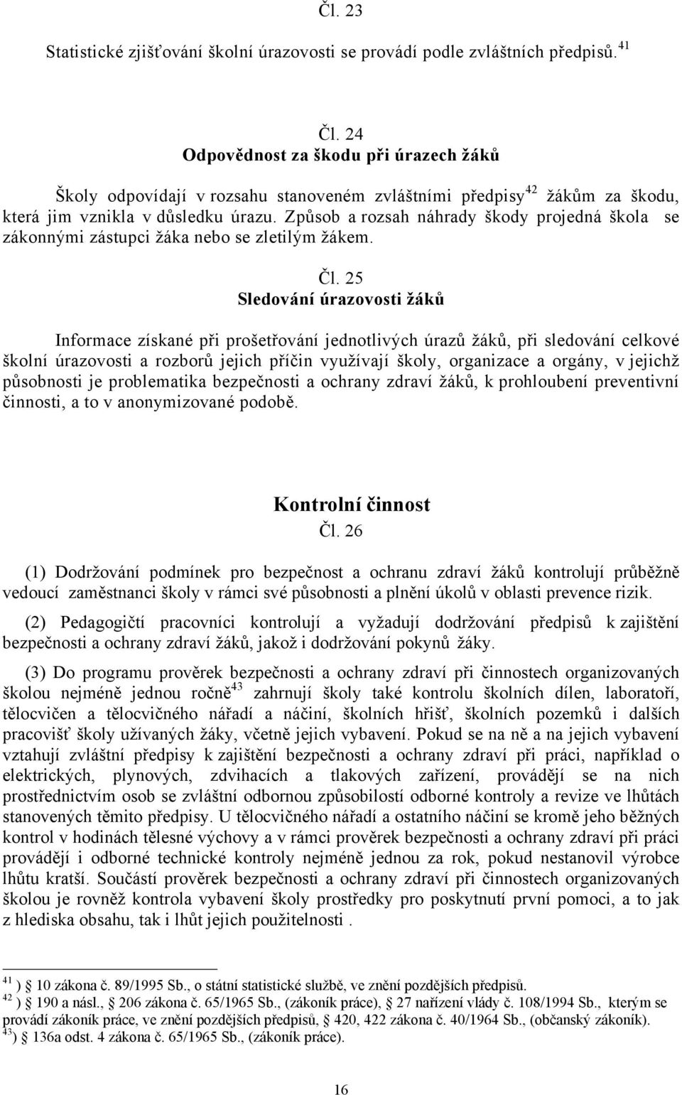 Způsob a rozsah náhrady škody projedná škola se zákonnými zástupci žáka nebo se zletilým žákem. Čl.