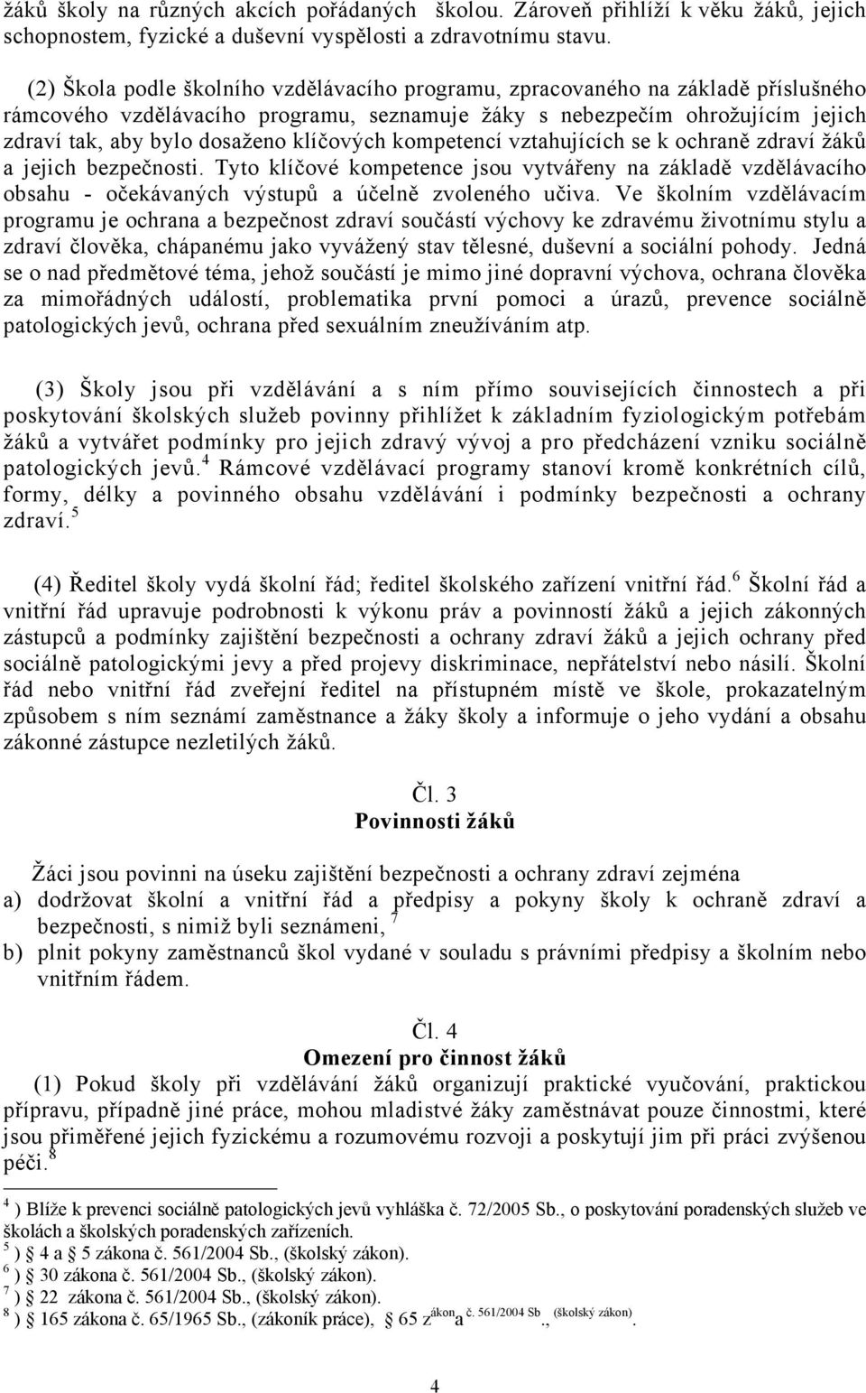 klíčových kompetencí vztahujících se k ochraně zdraví žáků a jejich bezpečnosti. Tyto klíčové kompetence jsou vytvářeny na základě vzdělávacího obsahu - očekávaných výstupů a účelně zvoleného učiva.