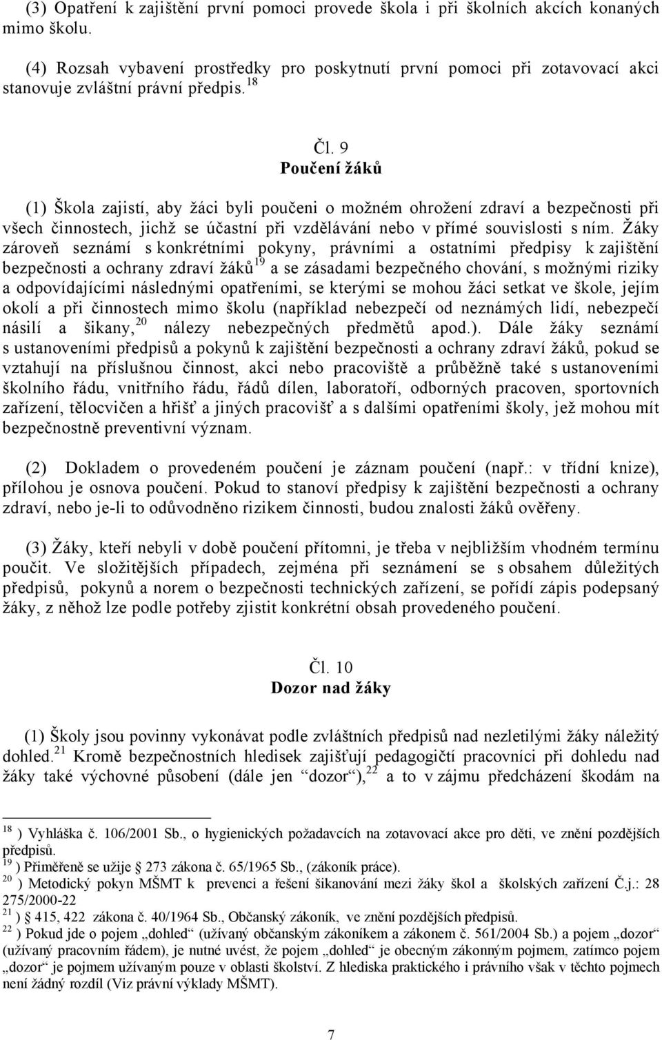 9 Poučení žáků (1) Škola zajistí, aby žáci byli poučeni o možném ohrožení zdraví a bezpečnosti při všech činnostech, jichž se účastní při vzdělávání nebo v přímé souvislosti s ním.