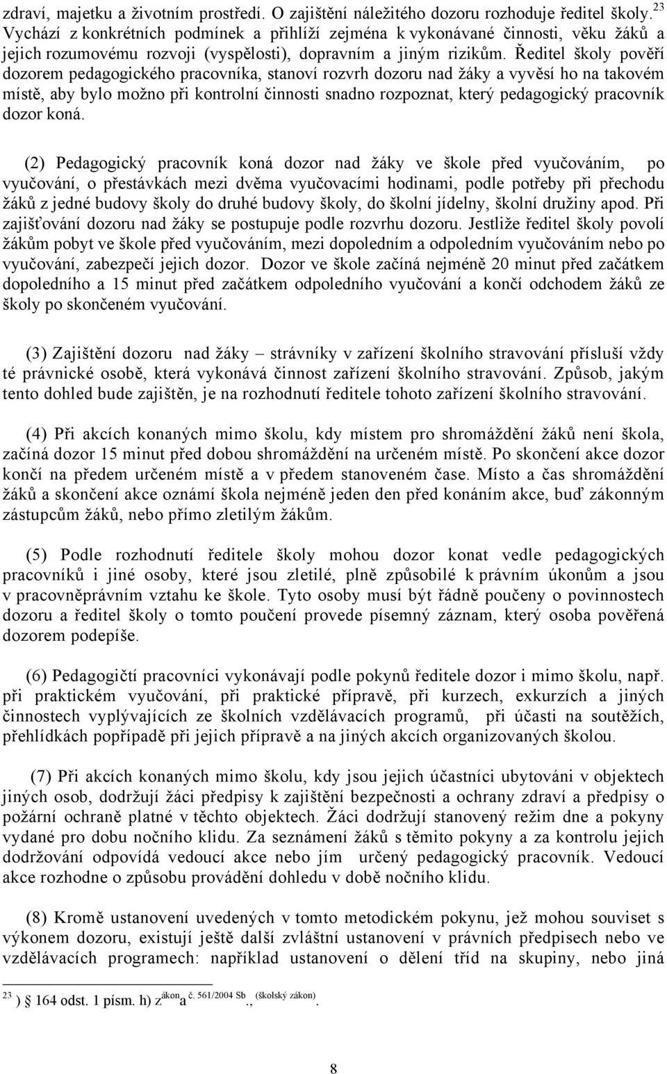 Ředitel školy pověří dozorem pedagogického pracovníka, stanoví rozvrh dozoru nad žáky a vyvěsí ho na takovém místě, aby bylo možno při kontrolní činnosti snadno rozpoznat, který pedagogický pracovník