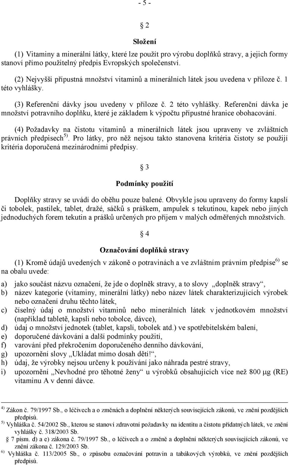 Referenční dávka je množství potravního doplňku, které je základem k výpočtu přípustné hranice obohacování.