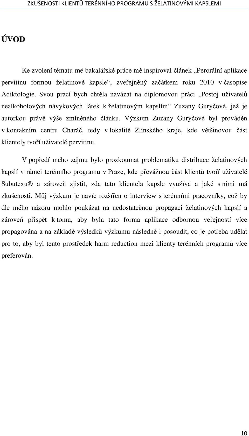 Výzkum Zuzany Guryčové byl prováděn v kontakním centru Charáč, tedy v lokalitě Zlínského kraje, kde většinovou část klientely tvoří uživatelé pervitinu.