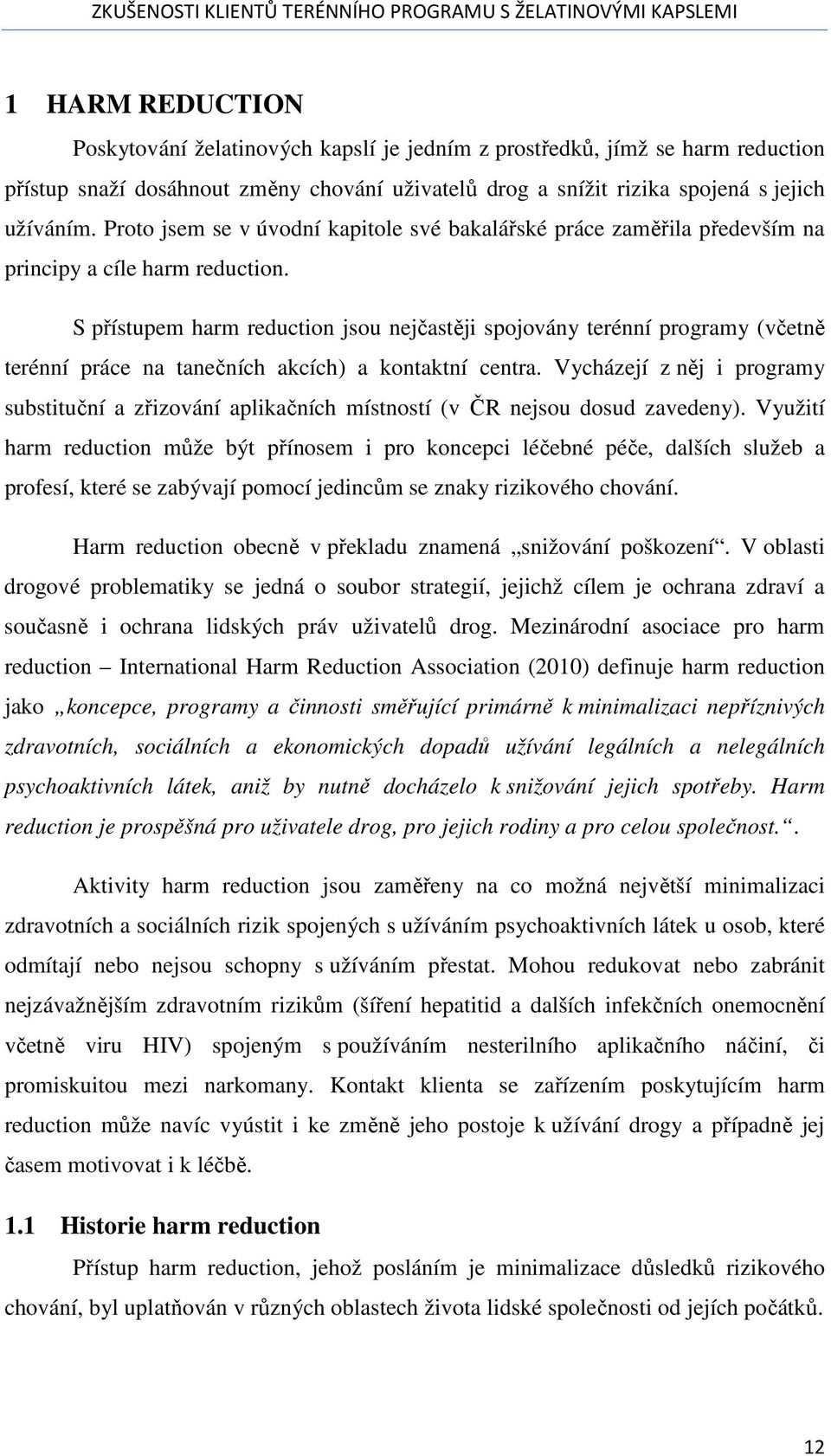 S přístupem harm reduction jsou nejčastěji spojovány terénní programy (včetně terénní práce na tanečních akcích) a kontaktní centra.