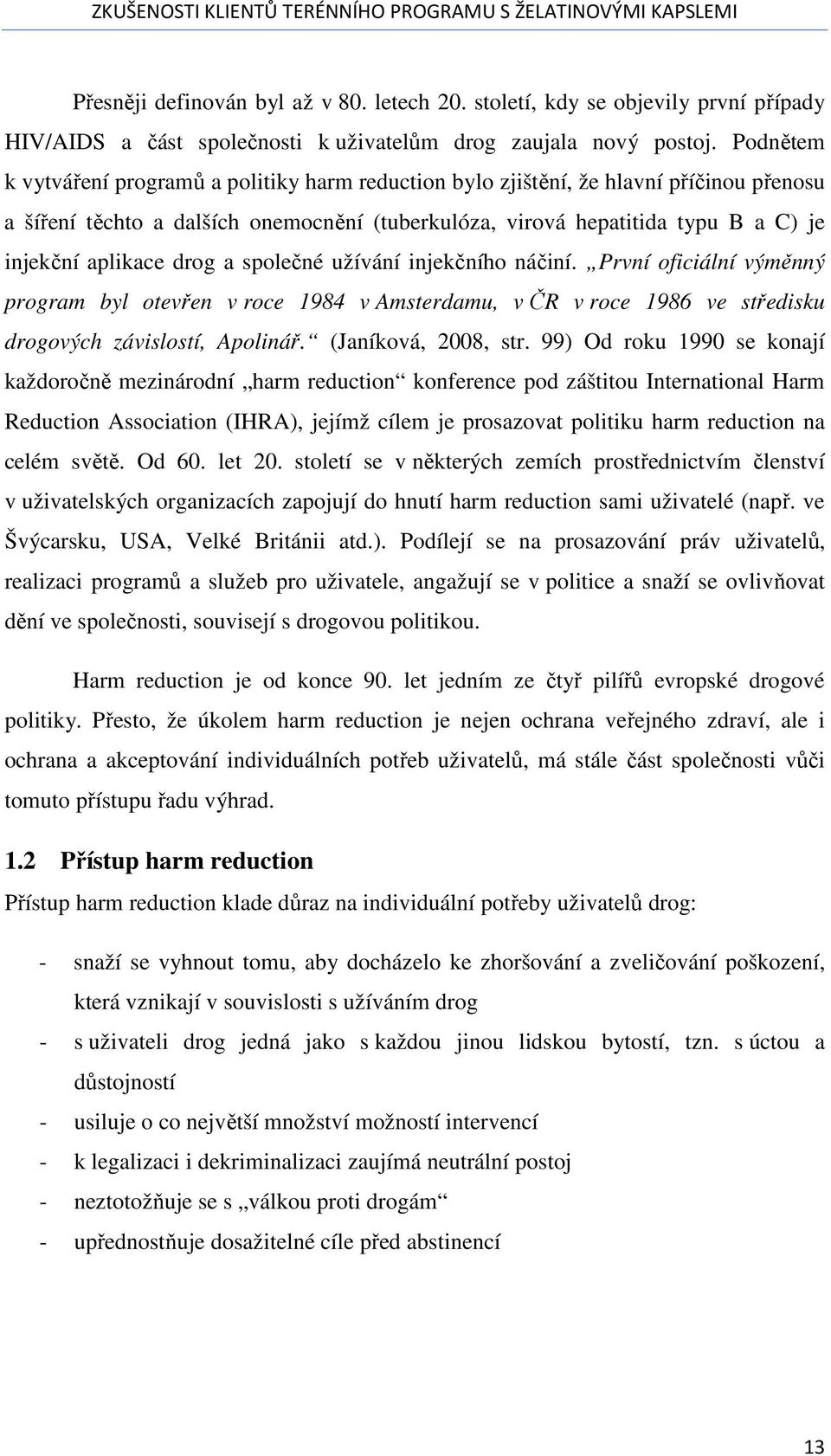 drog a společné užívání injekčního náčiní. První oficiální výměnný program byl otevřen v roce 1984 v Amsterdamu, v ČR v roce 1986 ve středisku drogových závislostí, Apolinář. (Janíková, 2008, str.