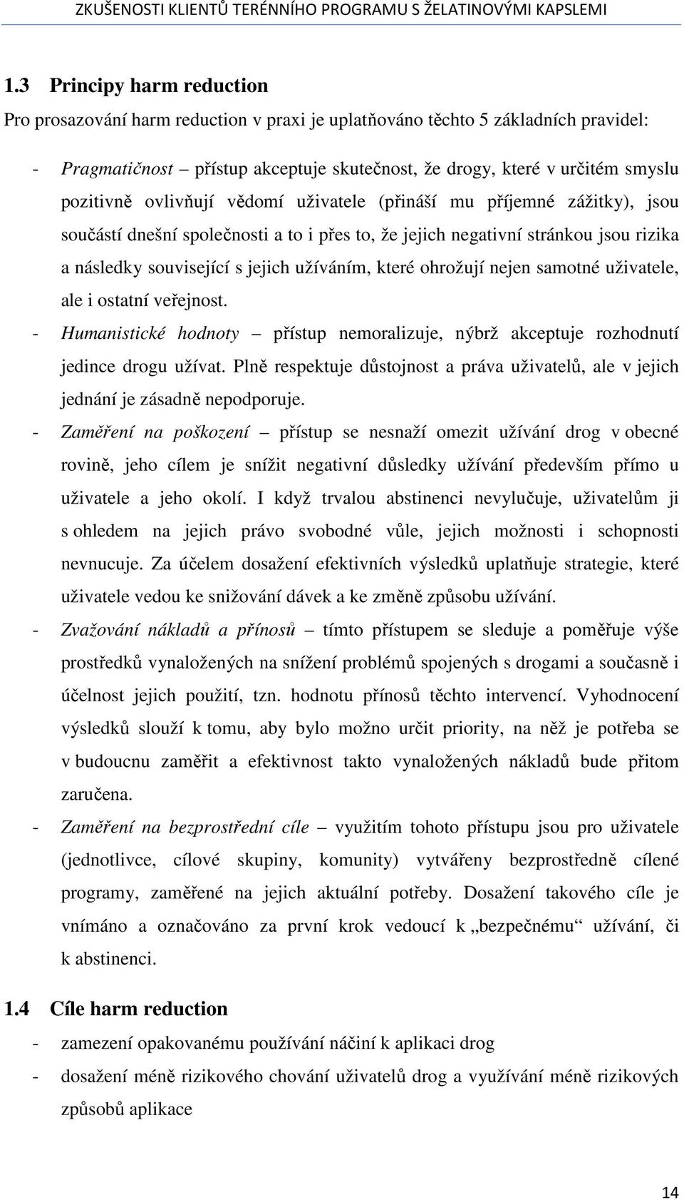 které ohrožují nejen samotné uživatele, ale i ostatní veřejnost. - Humanistické hodnoty přístup nemoralizuje, nýbrž akceptuje rozhodnutí jedince drogu užívat.