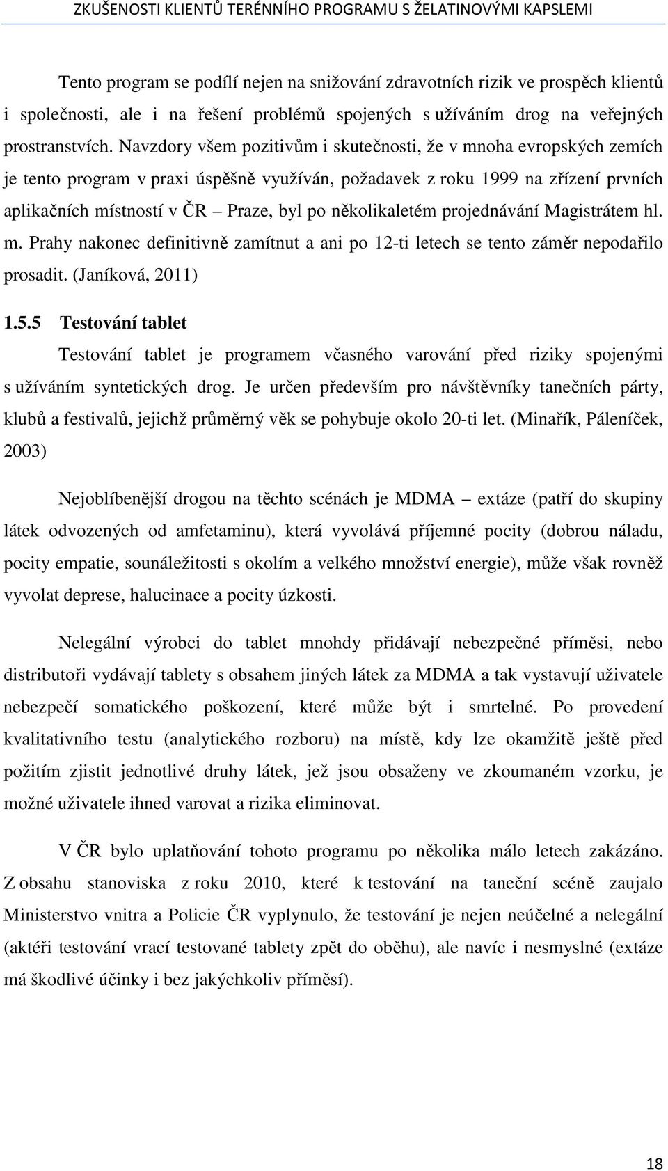 několikaletém projednávání Magistrátem hl. m. Prahy nakonec definitivně zamítnut a ani po 12-ti letech se tento záměr nepodařilo prosadit. (Janíková, 2011) 1.5.