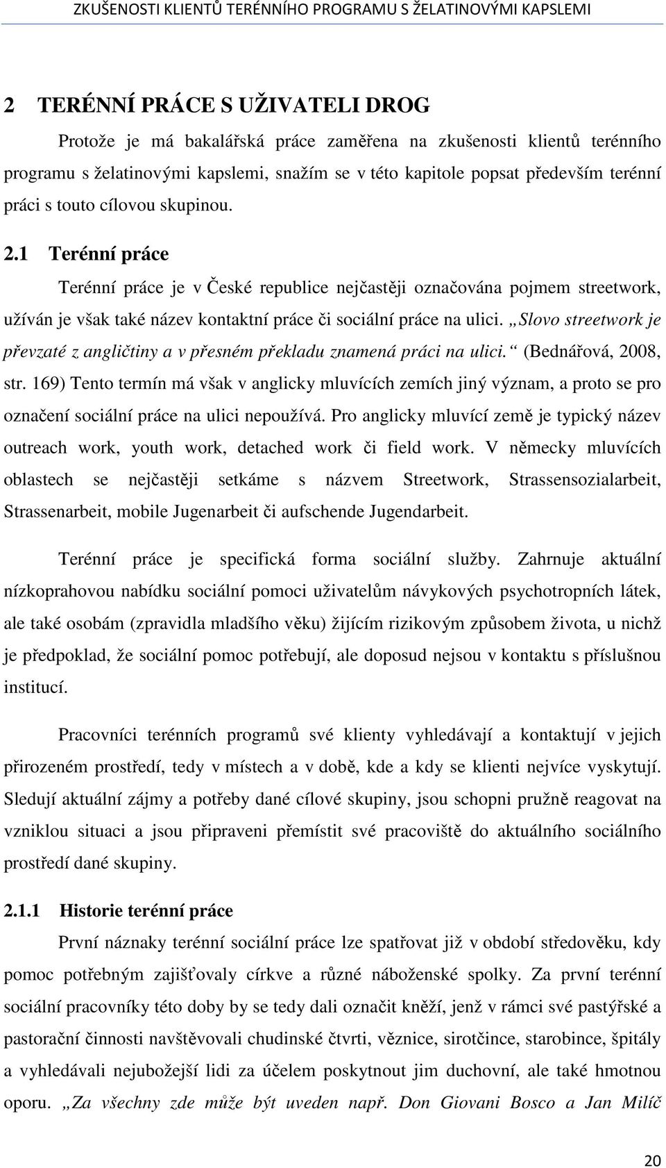 Slovo streetwork je převzaté z angličtiny a v přesném překladu znamená práci na ulici. (Bednářová, 2008, str.