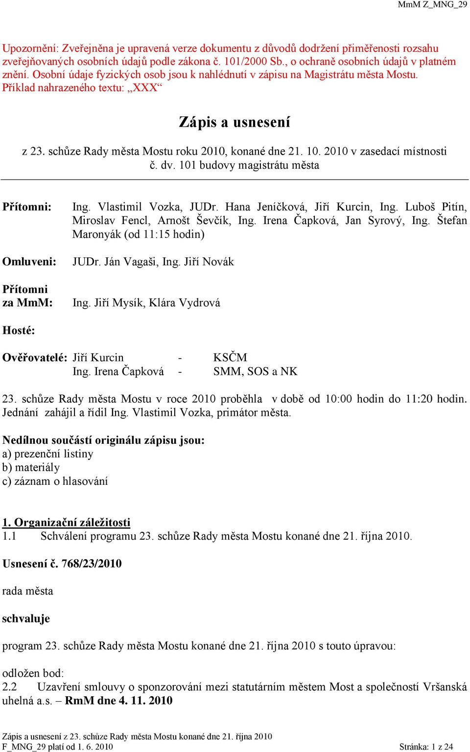 2010 v zasedací místnosti č. dv. 101 budovy magistrátu města Přítomni: Omluveni: Přítomni za MmM: Ing. Vlastimil Vozka, JUDr. Hana Jeníčková, Jiří Kurcin, Ing.