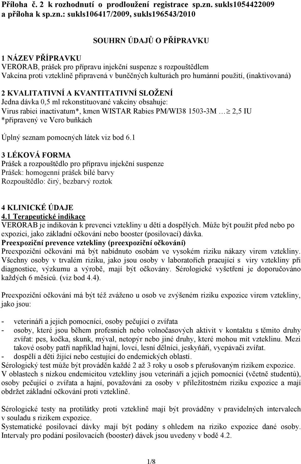 : sukls106417/2009, sukls196543/2010 SOUHRN ÚDAJŮ O PŘÍPRAVKU 1 NÁZEV PŘÍPRAVKU VERORAB, prášek pro přípravu injekční suspenze s rozpouštědlem Vakcína proti vzteklině připravená v buněčných kulturách