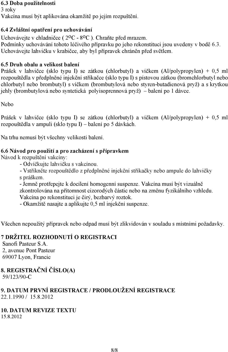 3. Uchovávejte lahvičku v krabičce, aby byl přípravek chráněn před světlem. 6.