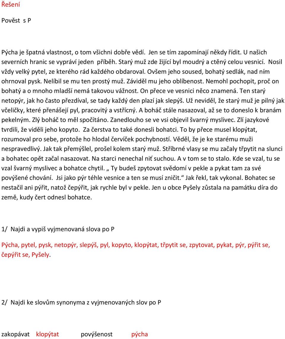 Záviděl mu jeho oblíbenost. Nemohl pochopit, proč on bohatý a o mnoho mladší nemá takovou vážnost. On přece ve vesnici něco znamená.