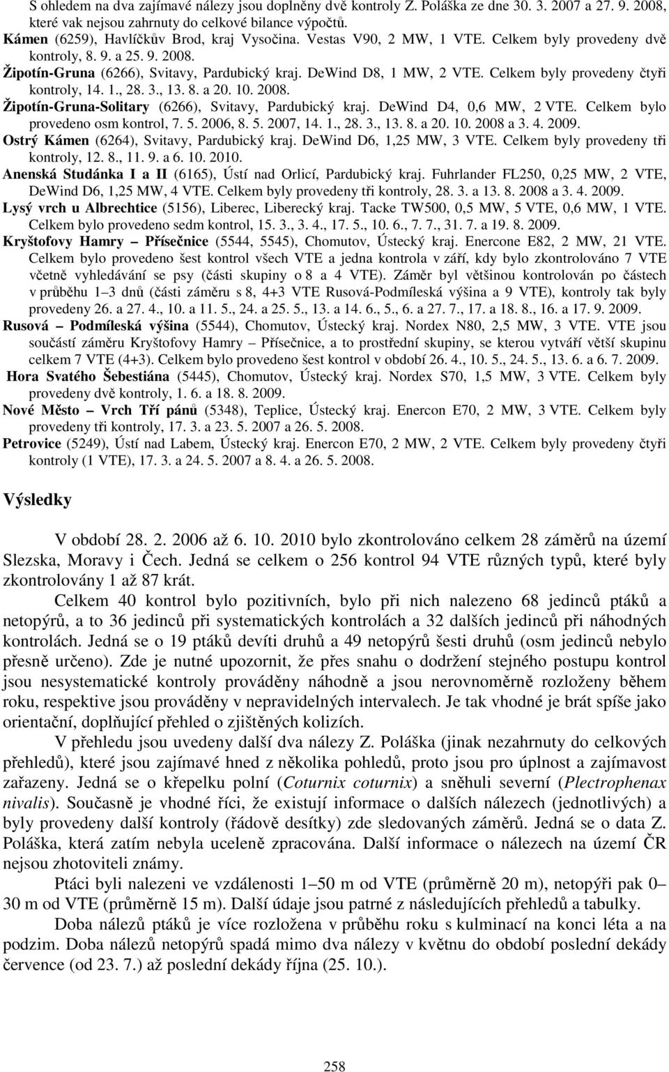 Celkem byly provedeny čtyři kontroly, 14. 1., 28. 3., 13. 8. a 20. 10. 2008. Žipotín-Gruna-Solitary (6266), Svitavy, Pardubický kraj. DeWind D4, 0,6 MW, 2 VTE. Celkem bylo provedeno osm kontrol, 7. 5.