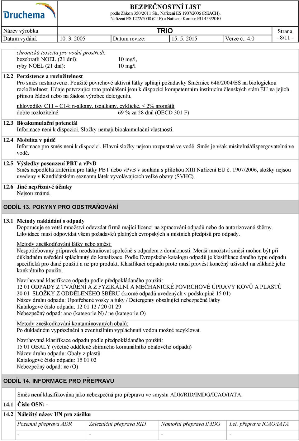 Údaje potvrzující toto prohlášení jsou k dispozici kompetentním institucím členských států EÚ na jejich přímou žádost nebo na žádost výrobce detergentu.