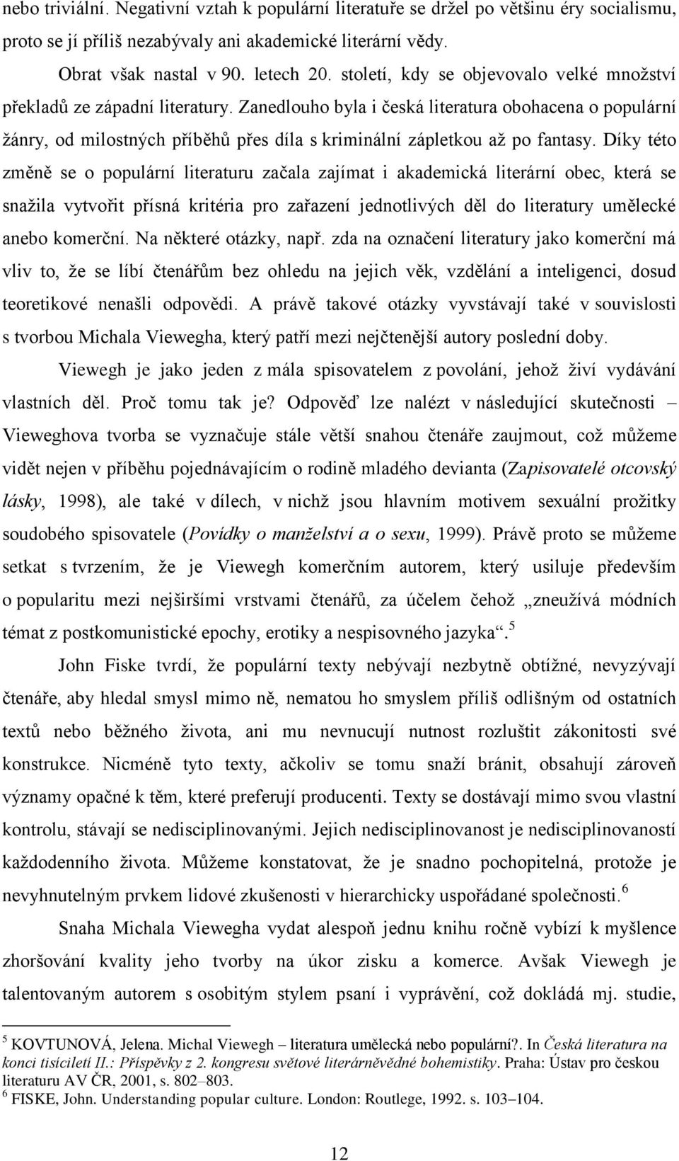 Zanedlouho byla i česká literatura obohacena o populární žánry, od milostných příběhů přes díla s kriminální zápletkou až po fantasy.