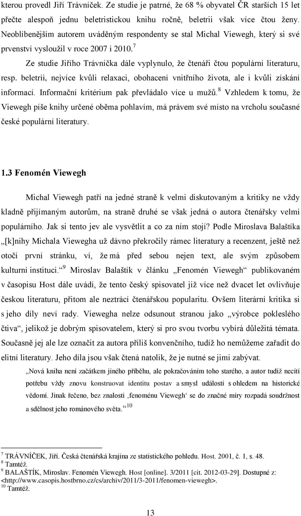 7 Ze studie Jiřího Trávníčka dále vyplynulo, že čtenáři čtou populární literaturu, resp. beletrii, nejvíce kvůli relaxaci, obohacení vnitřního života, ale i kvůli získání informací.