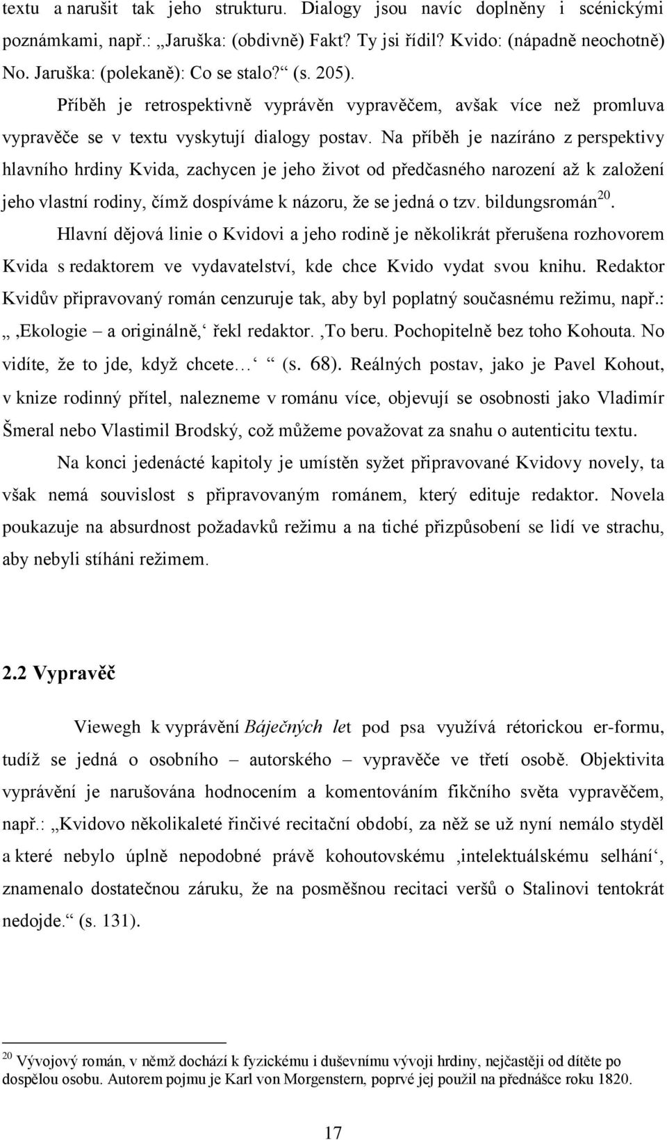 Na příběh je nazíráno z perspektivy hlavního hrdiny Kvida, zachycen je jeho život od předčasného narození až k založení jeho vlastní rodiny, čímž dospíváme k názoru, že se jedná o tzv.