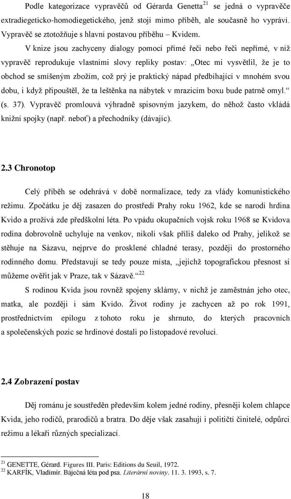 V knize jsou zachyceny dialogy pomocí přímé řeči nebo řeči nepřímé, v níž vypravěč reprodukuje vlastními slovy repliky postav: Otec mi vysvětlil, že je to obchod se smíšeným zbožím, což prý je