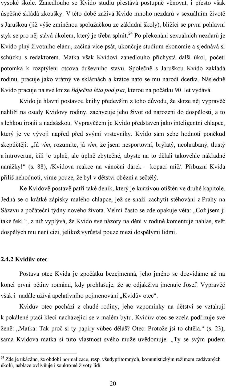 24 Po překonání sexuálních nezdarů je Kvido plný životního elánu, začíná více psát, ukončuje studium ekonomie a sjednává si schůzku s redaktorem.